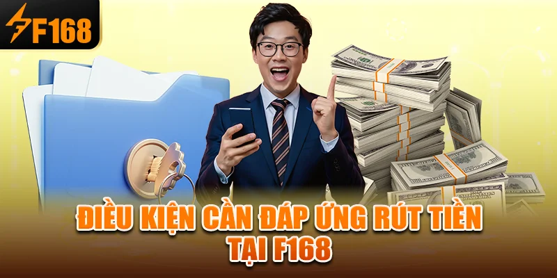 dieu-kien-can-dap-ung-rut-tien-tai-f168