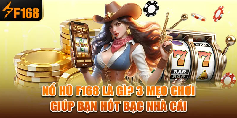 no-hu-f168-la-gi-3-meo-choi-giup-ban-hot-bac-nha-cai