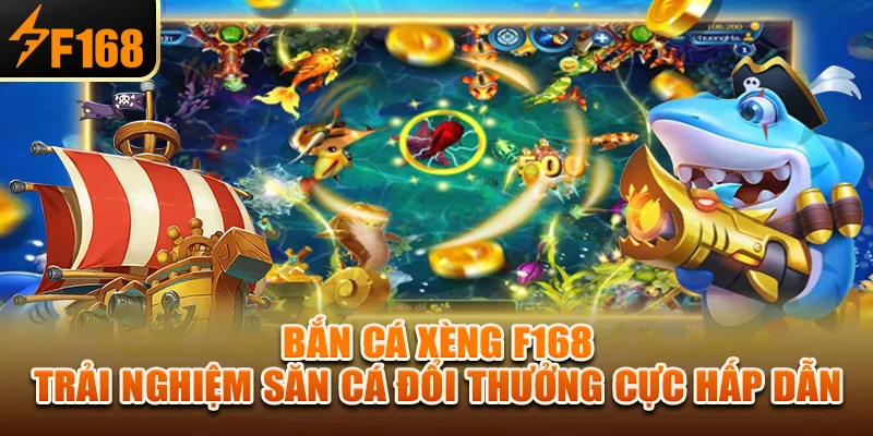 Bắn Cá Xèng F168 – Trải Nghiệm Săn Cá Đổi Thưởng Cực Hấp Dẫn