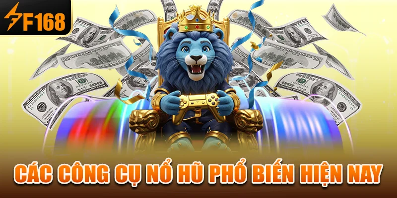 Các công cụ nổ hũ phổ biến hiện nay
