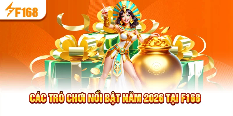 Các trò chơi nổi bật năm 2026 tại f168