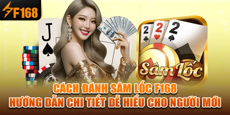 Cách Đánh Sâm Lốc F168 – Hướng Dẫn Chi Tiết Dễ Hiểu Cho Người Mới