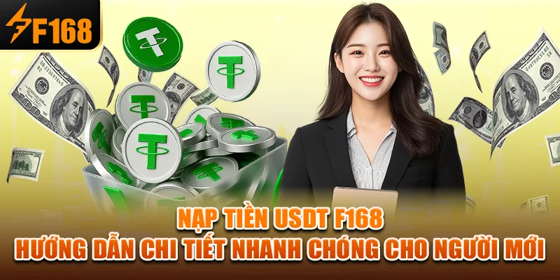 Nạp Tiền USDT F168 – Hướng Dẫn Chi Tiết Nhanh Chóng Cho Người Mới
